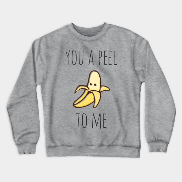 You A Peel To Me Crewneck Sweatshirt by myndfart